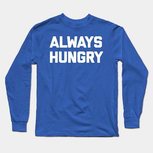 ALWAYS HUNGRY 2 Long Sleeve T-Shirt by hamyssshop